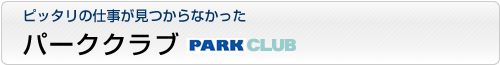 ヒューマンパーク パーククラブ ピッタリの仕事が見つからなかった方はこちら